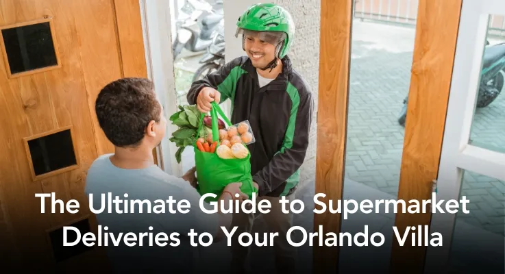 The Ultimate Guide to Supermarket Deliveries to Your Orlando Villa