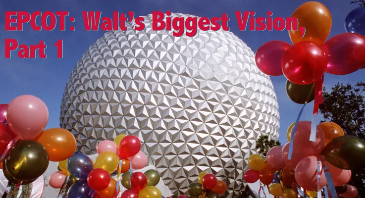 April Epcot About Us / Our Blog / 2023 / April / EPCOT: Walt’s Biggest Vision, Part 1