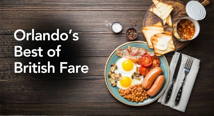 Orlando British Fare! Get a Taste of Home in Orlando!