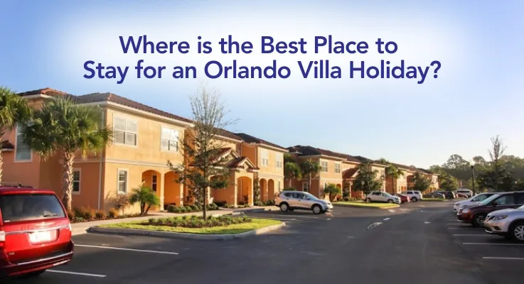 Where is the best place to stay for an Orlando villa holiday?