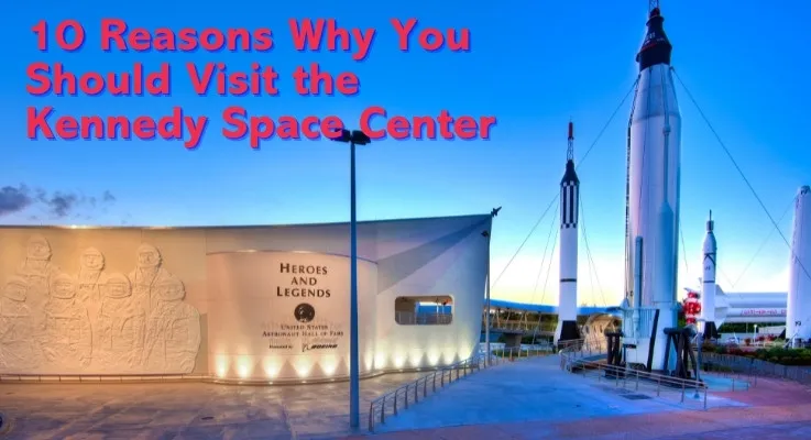 10 Reasons Why You Should Visit the Kennedy Space Center